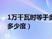 1万千瓦时等于多少度电量（1万千瓦时等于多少度）