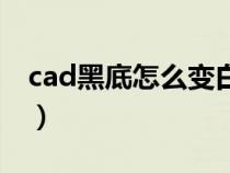 cad黑底怎么变白底了（cad黑底怎么变白底）