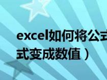 excel如何将公式变为数字（excel怎么把公式变成数值）