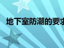 地下室防潮的要求（地下室防潮如何处理）