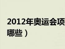 2012年奥运会项目（2012奥运会运动项目有哪些）