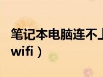 笔记本电脑连不上wifi（笔记本电脑如何连接wifi）