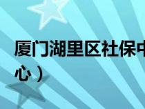 厦门湖里区社保中心咨询电话（厦门市社保中心）