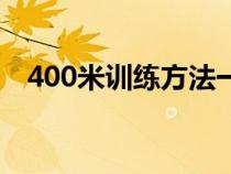 400米训练方法一个月（400米训练方法）