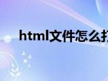 html文件怎么打开（html是什么文件）