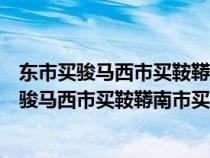 东市买骏马西市买鞍鞯南市买辔头北市买长鞭翻译（东市买骏马西市买鞍鞯南市买辔头）