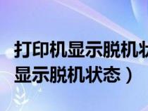 打印机显示脱机状态不能打印怎么办（打印机显示脱机状态）