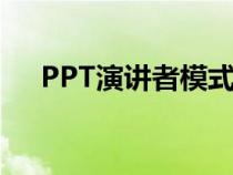 PPT演讲者模式设置（ppt演讲者模式）