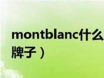 montblanc什么牌子包（montblanc是什么牌子）