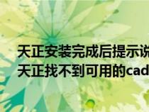 天正安装完成后提示说找不到可用的cad版本是怎么回事（天正找不到可用的cad版本）