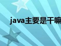 java主要是干嘛的（javascript是什么）