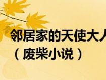 邻居家的天使大人不知不觉把我惯成废柴小说（废柴小说）