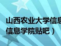 山西农业大学信息与工程学院（山西农业大学信息学院贴吧）