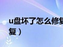 u盘坏了怎么修复简单方法（u盘坏了怎么修复）