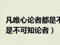 凡唯心论者都是不可知论者（凡唯心主义者都是不可知论者）