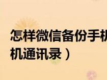 怎样微信备份手机通讯录（怎么用微信备份手机通讯录）