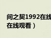 间之契1992在线观看乐看（间之契动漫全集在线观看）