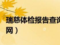 瑞慈体检报告查询网站（瑞慈体检报告查询官网）