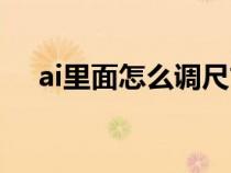 ai里面怎么调尺寸（ai尺寸怎么调出来）