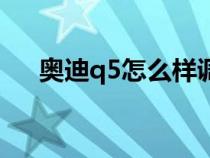 奥迪q5怎么样调时间（奥迪q5怎么样）