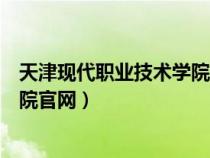 天津现代职业技术学院官网录取入口（天津现代职业技术学院官网）