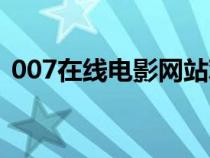 007在线电影网站观看（007在线电影网站）