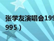 张学友演唱会1995离开以后（张学友演唱会1995）