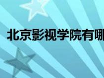 北京影视学院有哪些专业?（北京影视学院）