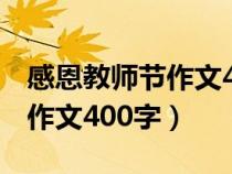 感恩教师节作文400字至500字（感恩教师节作文400字）