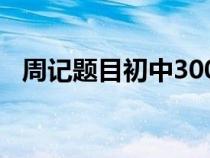 周记题目初中300字左右（周记题目初中）