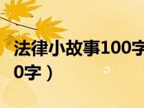 法律小故事100字左右真实版（法律小故事100字）