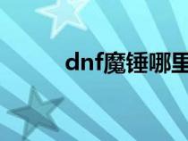 dnf魔锤哪里买2023（dnf魔锤）