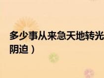 多少事从来急天地转光阴迫啥意思（多少事从来急天地转光阴迫）