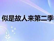 似是故人来第二季短剧完整版（似是故人来）