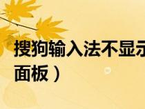 搜狗输入法不显示面板了（搜狗输入法不显示面板）