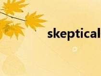 skeptical翻译（skeptical）