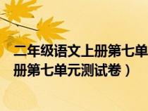 二年级语文上册第七单元测试卷图片及答案（二年级语文上册第七单元测试卷）