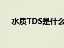 水质TDS是什么意思（tds是什么意思）