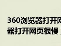 360浏览器打开网页慢是什么原因（360浏览器打开网页很慢）