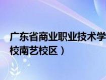 广东省商业职业技术学校电话号码（广东省商业职业技术学校南艺校区）