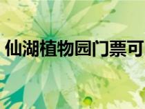 仙湖植物园门票可以退吗（仙湖植物园门票）