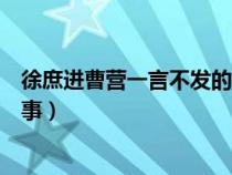 徐庶进曹营一言不发的故事简短（徐庶进曹营一言不发的故事）