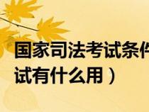 国家司法考试条件要有什么学历（国家司法考试有什么用）