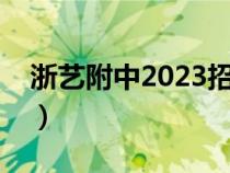 浙艺附中2023招生简章（上戏附中招生简章）