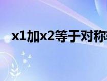 x1加x2等于对称轴的两倍（x1加x2等于）