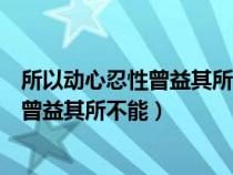 所以动心忍性曾益其所不能的益是什么意思（所以动心忍性曾益其所不能）