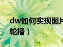 dw如何实现图片轮播效果（dw怎么做图片轮播）