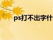 ps打不出字什么原因（ps打不出字）