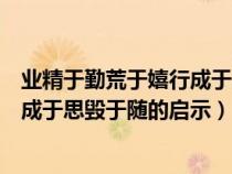 业精于勤荒于嬉行成于思毁于随的体会（业精于勤荒于嬉行成于思毁于随的启示）