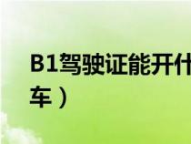 B1驾驶证能开什么车?（b1驾驶证能开什么车）